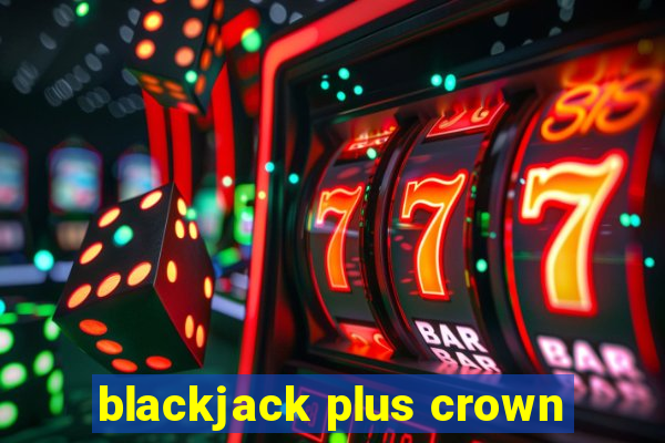 blackjack plus crown