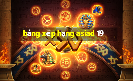 bảng xếp hạng asiad 19