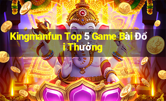 Kingmanfun Top 5 Game Bài Đổi Thưởng