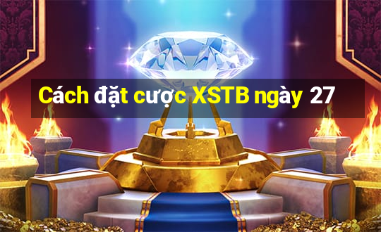 Cách đặt cược XSTB ngày 27