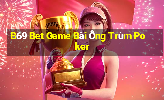 B69 Bet Game Bài Ông Trùm Poker