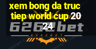 xem bong da truc tiep world cup 2024