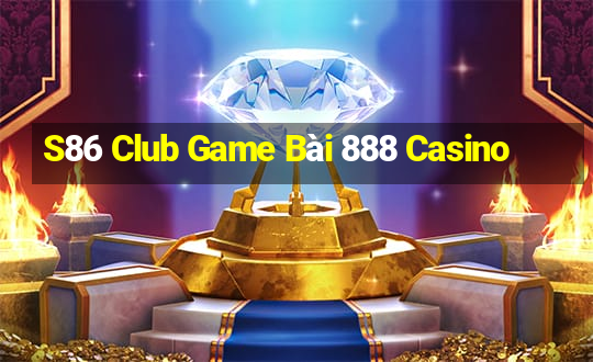 S86 Club Game Bài 888 Casino