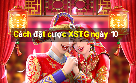 Cách đặt cược XSTG ngày 10