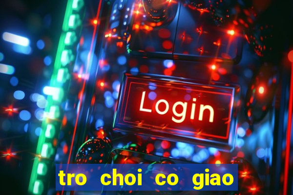 tro choi co giao giu tre