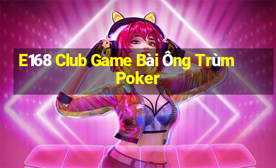 E168 Club Game Bài Ông Trùm Poker