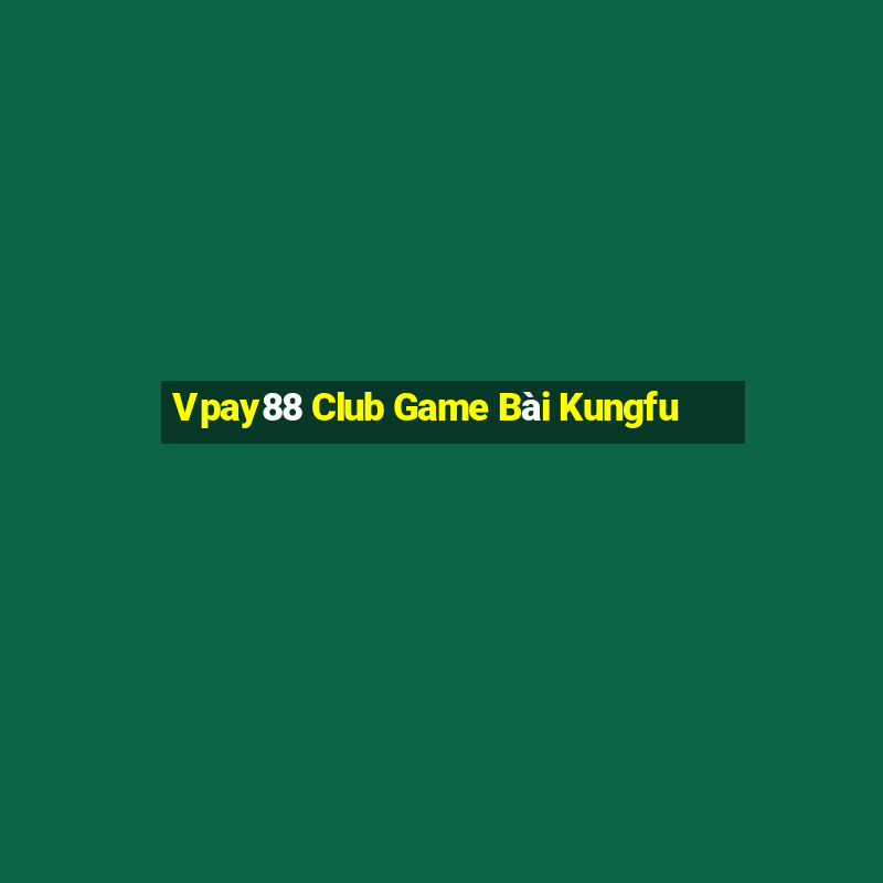 Vpay88 Club Game Bài Kungfu