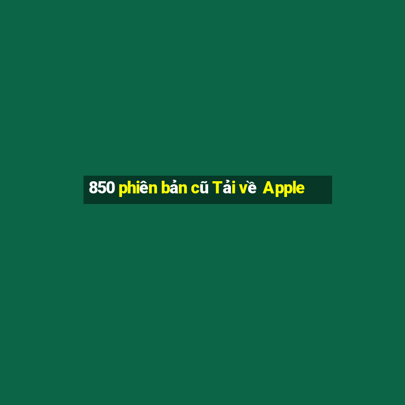 850 phiên bản cũ Tải về Apple