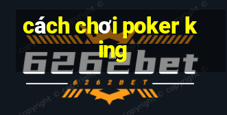 cách chơi poker king