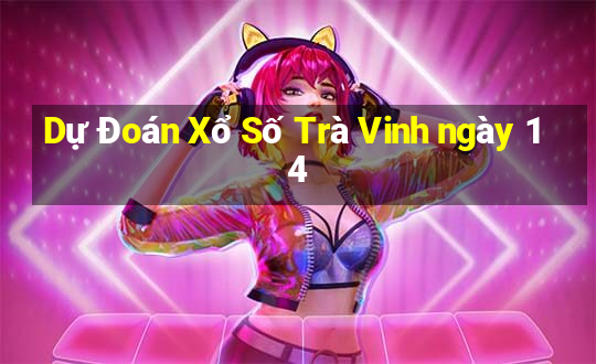 Dự Đoán Xổ Số Trà Vinh ngày 14