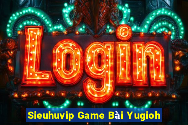 Sieuhuvip Game Bài Yugioh