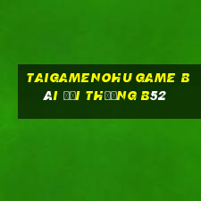 Taigamenohu Game Bài Đổi Thưởng B52