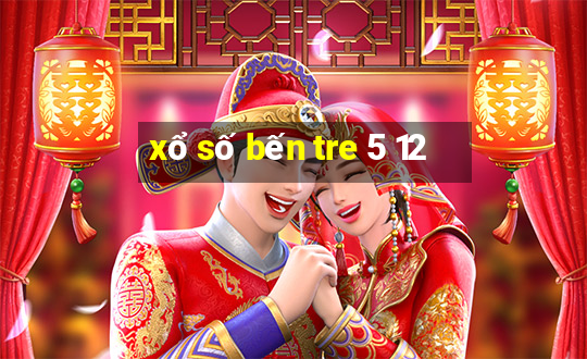 xổ số bến tre 5 12