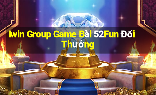 Iwin Group Game Bài 52Fun Đổi Thưởng