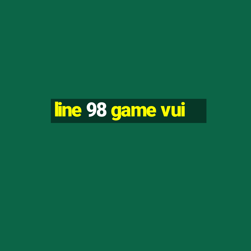 line 98 game vui