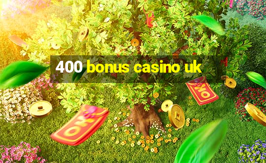 400 bonus casino uk