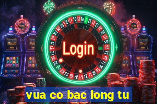 vua co bac long tu