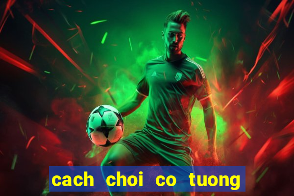 cach choi co tuong hay nhat