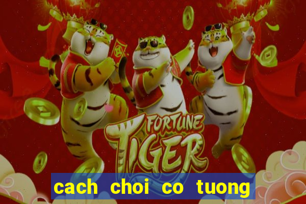 cach choi co tuong hay nhat