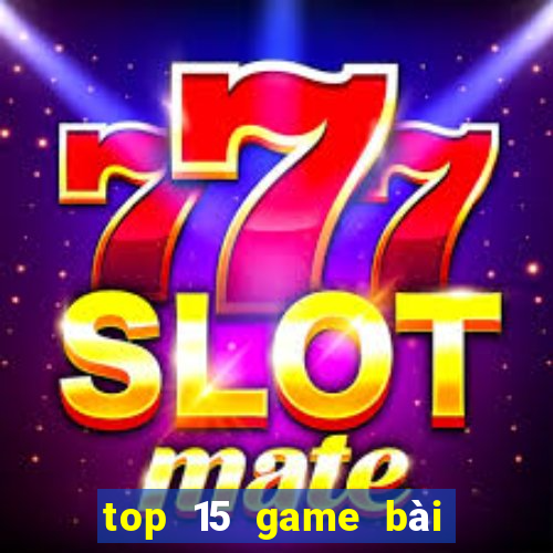 top 15 game bài đổi thưởng