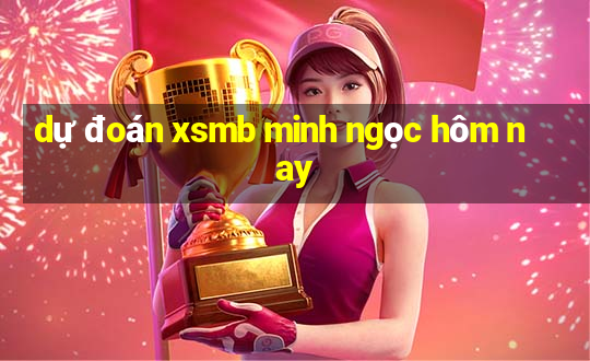 du doan xsmb minh ngoc hom nay