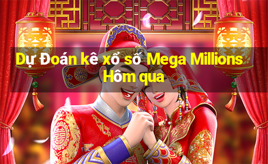 Dự Đoán kê xổ số Mega Millions Hôm qua