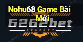 Nohu68 Game Bài Mới