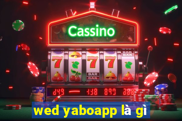 wed yaboapp là gì