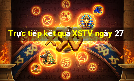 Trực tiếp kết quả XSTV ngày 27