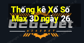 Thống kê Xổ Số Max 3D ngày 26