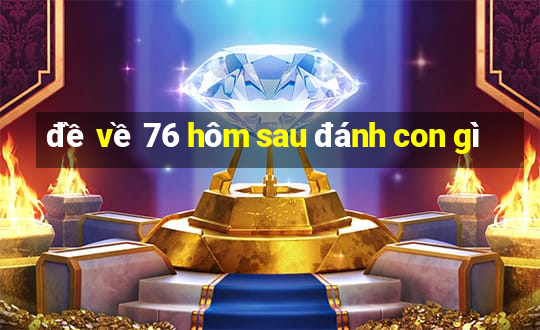 đề về 76 hôm sau đánh con gì