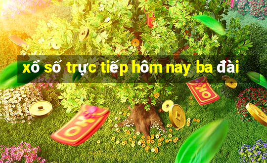 xổ số trực tiếp hôm nay ba đài