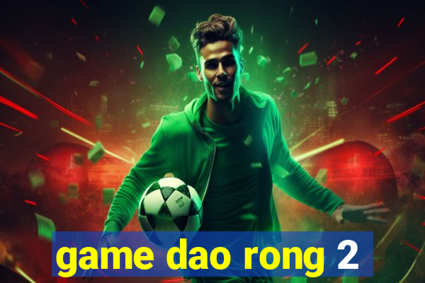 game dao rong 2