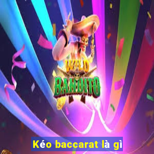 Kéo baccarat là gì