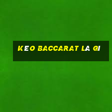 Kéo baccarat là gì