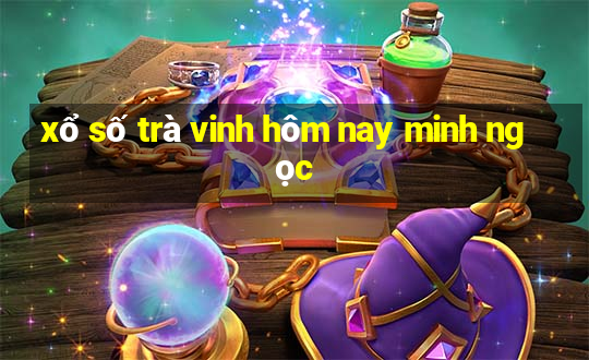 xổ số trà vinh hôm nay minh ngọc