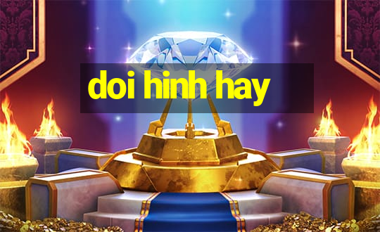 doi hinh hay