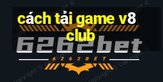 cách tải game v8 club