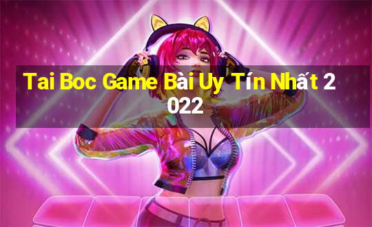 Tai Boc Game Bài Uy Tín Nhất 2022