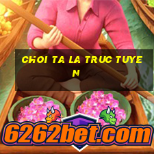 choi ta la truc tuyen