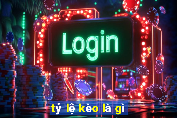 tỷ lệ kèo là gì