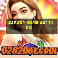 B29 Ben Game Bài Tứ Sắc