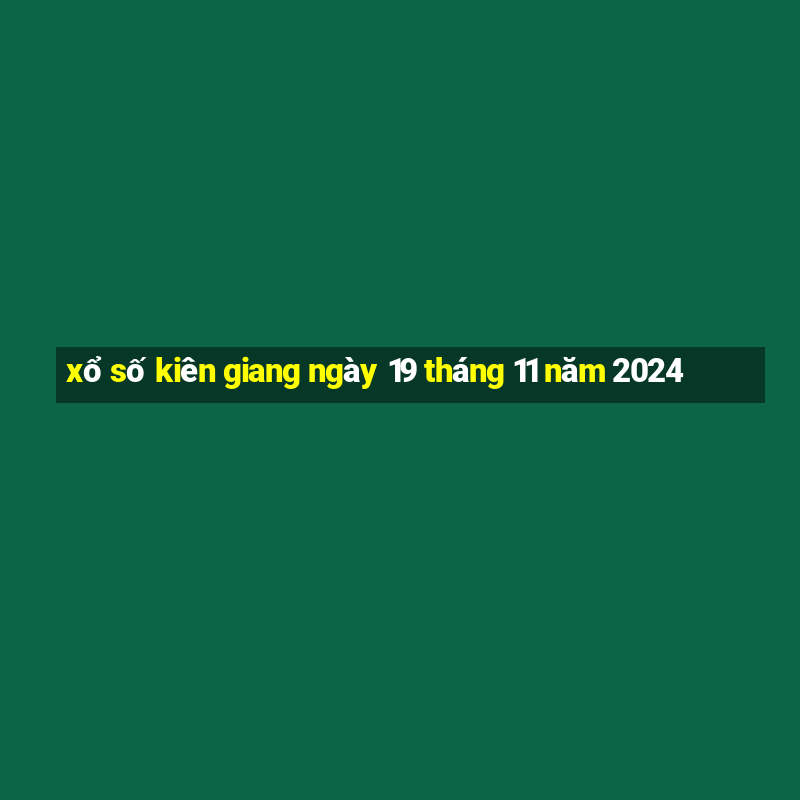 xổ số kiên giang ngày 19 tháng 11 năm 2024