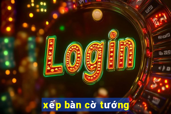 xếp bàn cờ tướng