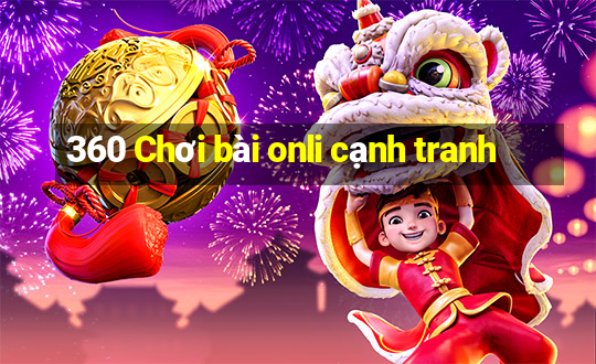 360 Chơi bài onli cạnh tranh