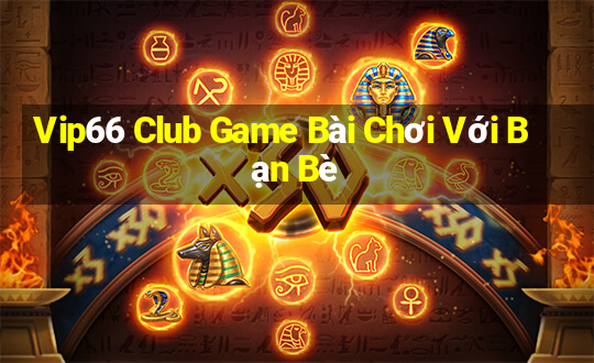 Vip66 Club Game Bài Chơi Với Bạn Bè