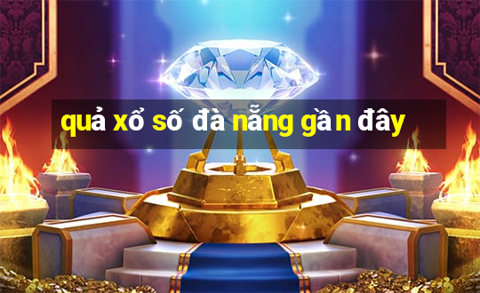 quả xổ số đà nẵng gần đây