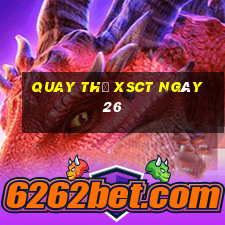 Quay thử XSCT ngày 26