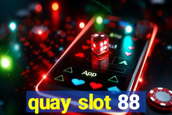 quay slot 88