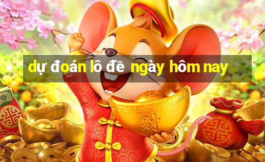 dự đoán lô đề ngày hôm nay